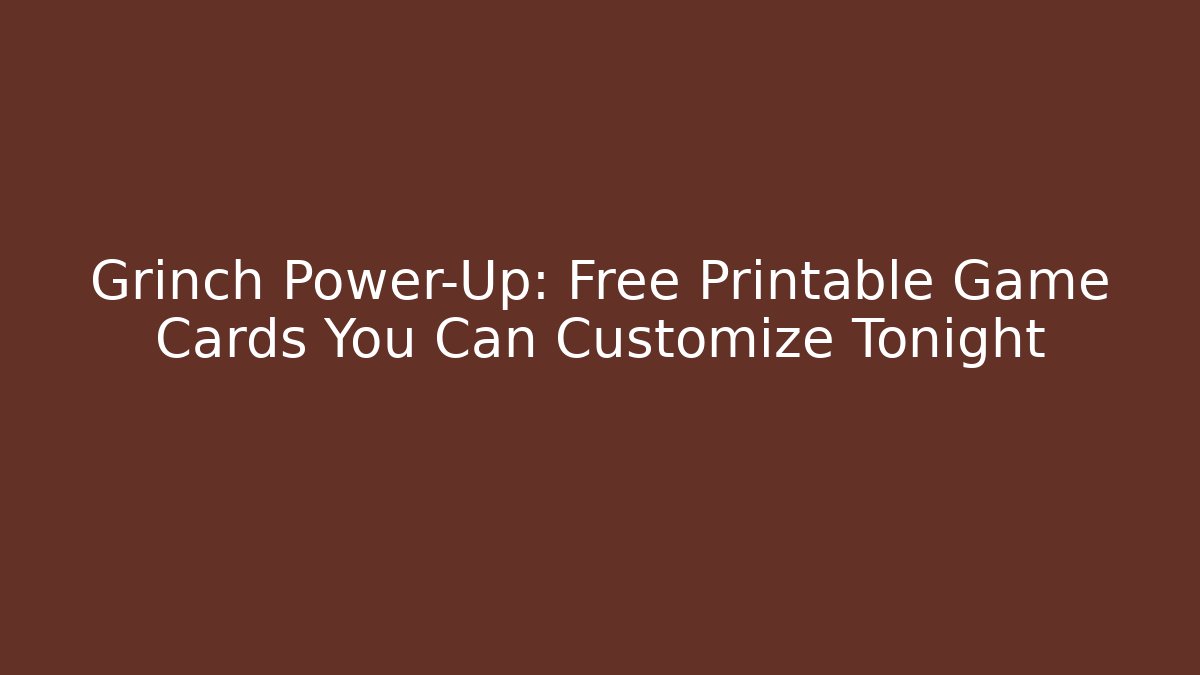 Grinch Power-Up: Free Printable Game Cards You Can Customize Tonight
