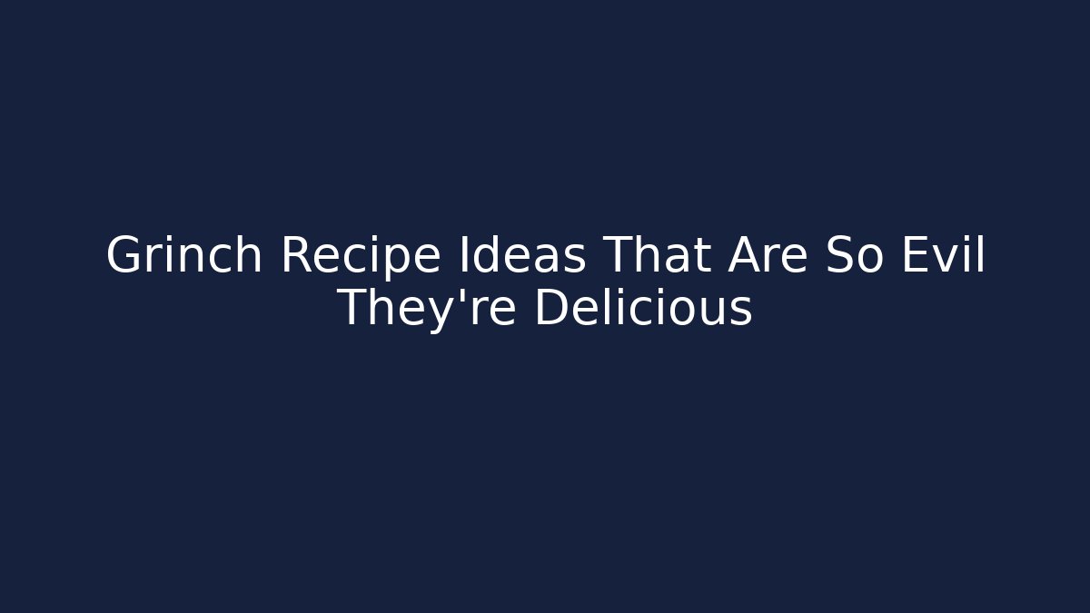 Grinch Recipe Ideas That Are So Evil They're Delicious