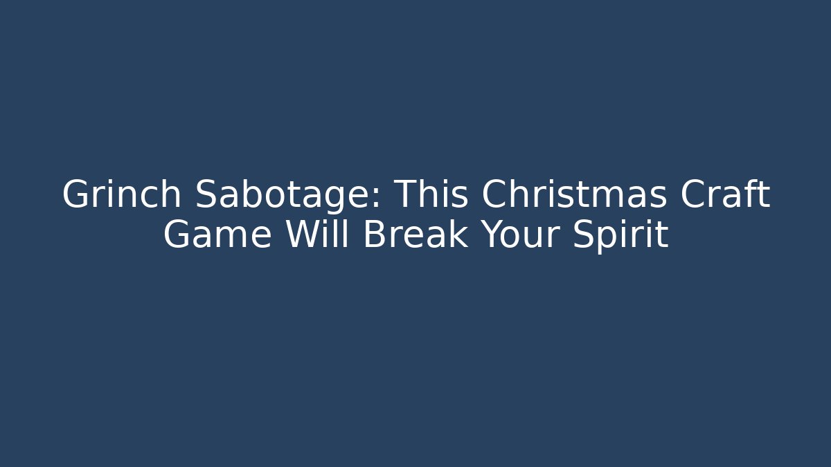 Grinch Sabotage: This Christmas Craft Game Will Break Your Spirit