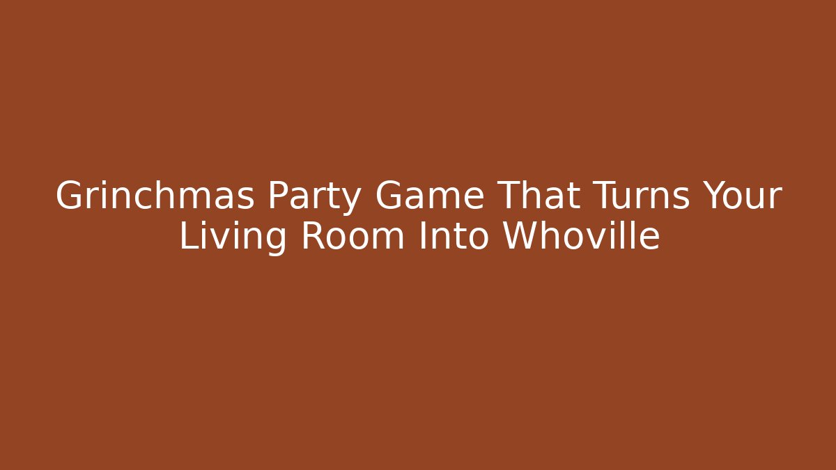 Grinchmas Party Game That Turns Your Living Room Into Whoville