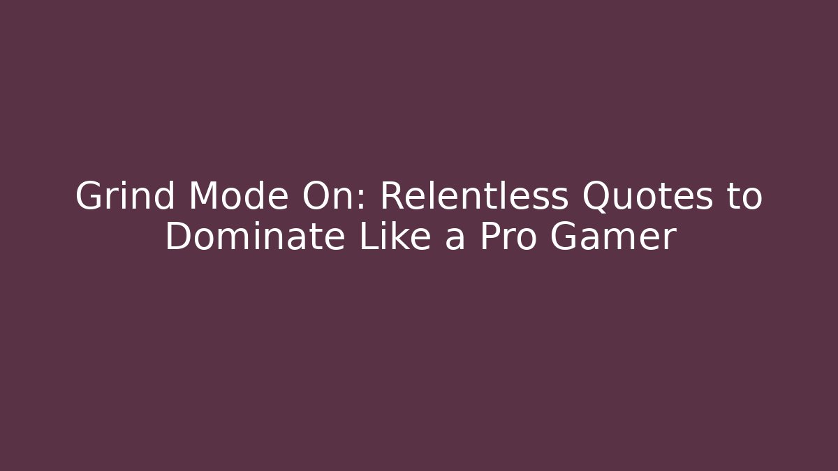 Grind Mode On: Relentless Quotes to Dominate Like a Pro Gamer