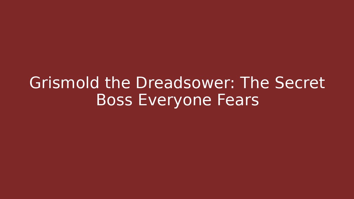 Grismold the Dreadsower: The Secret Boss Everyone Fears