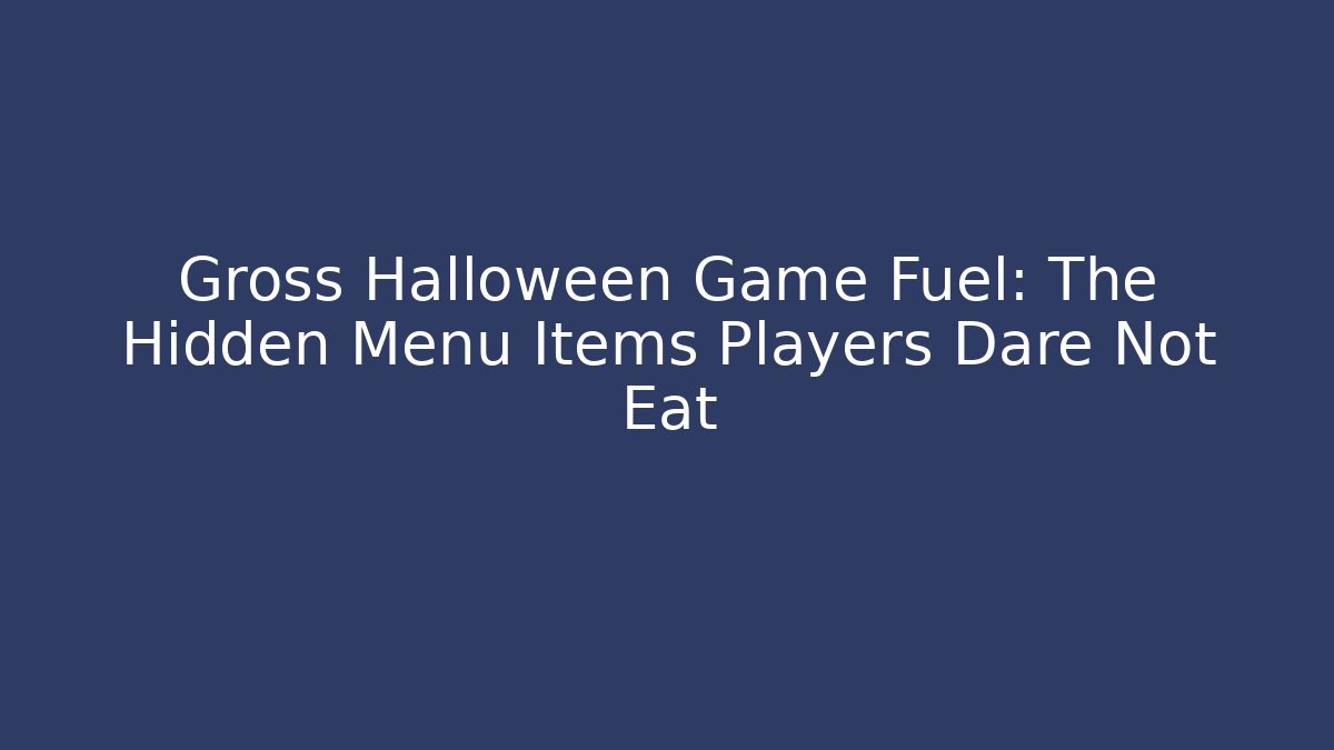Gross Halloween Game Fuel: The Hidden Menu Items Players Dare Not Eat
