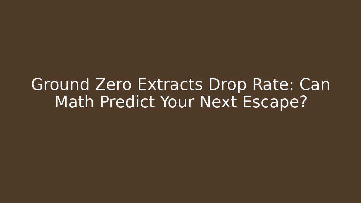 Ground Zero Extracts Drop Rate: Can Math Predict Your Next Escape?