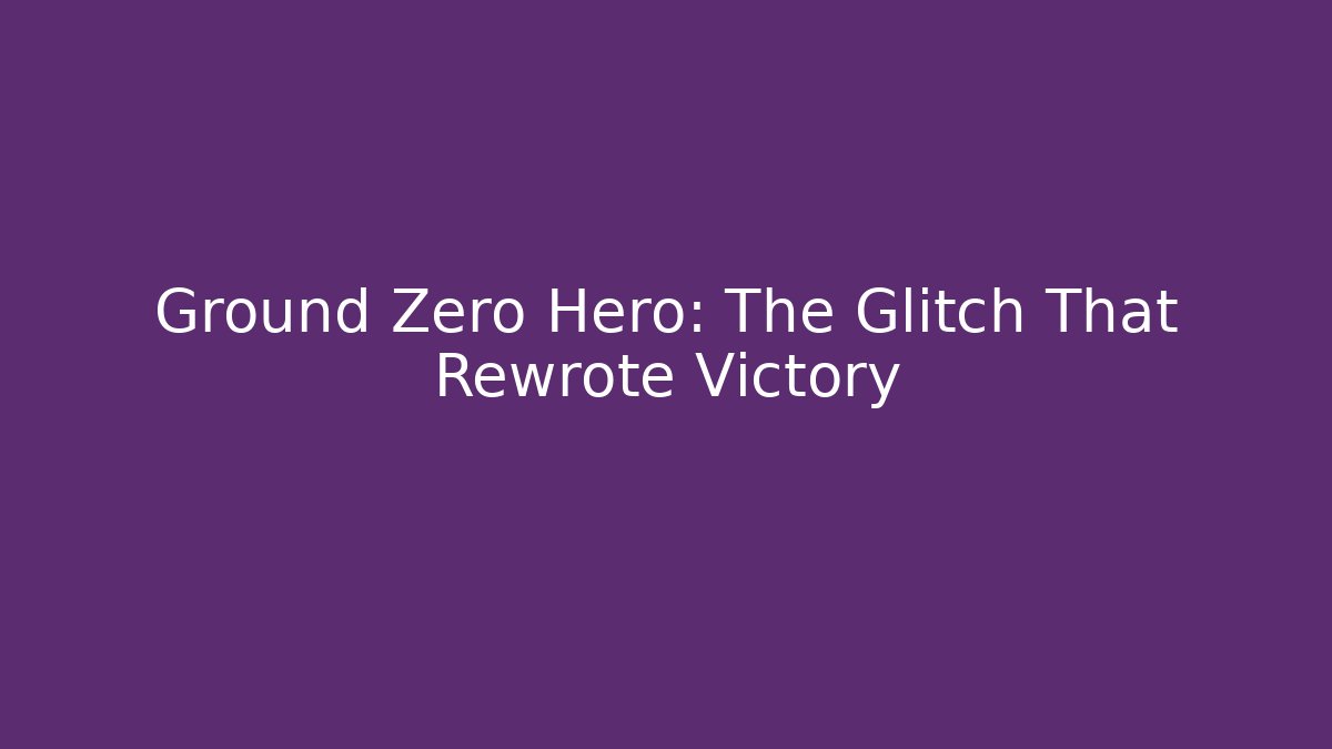 Ground Zero Hero: The Glitch That Rewrote Victory