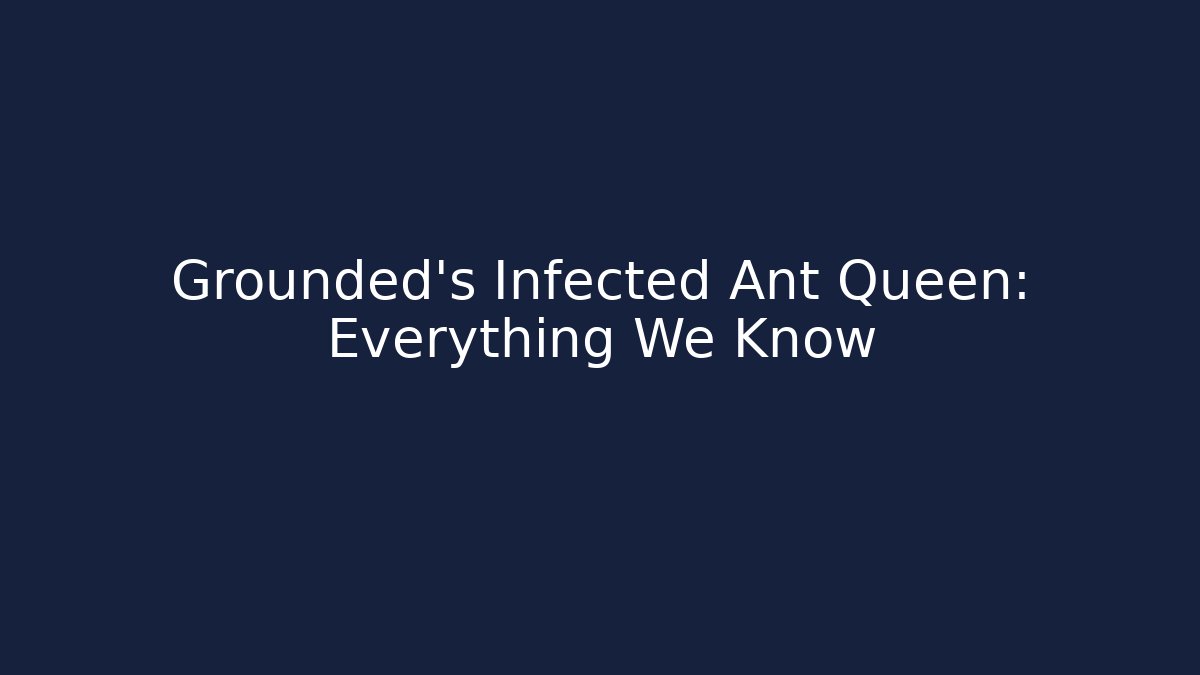 Grounded's Infected Ant Queen: Everything We Know - Boomer Naturals