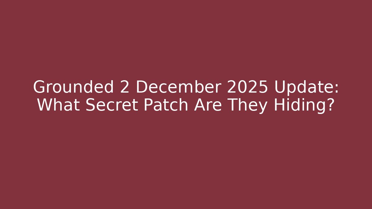 Grounded 2 December 2025 Update: What Secret Patch Are They Hiding?