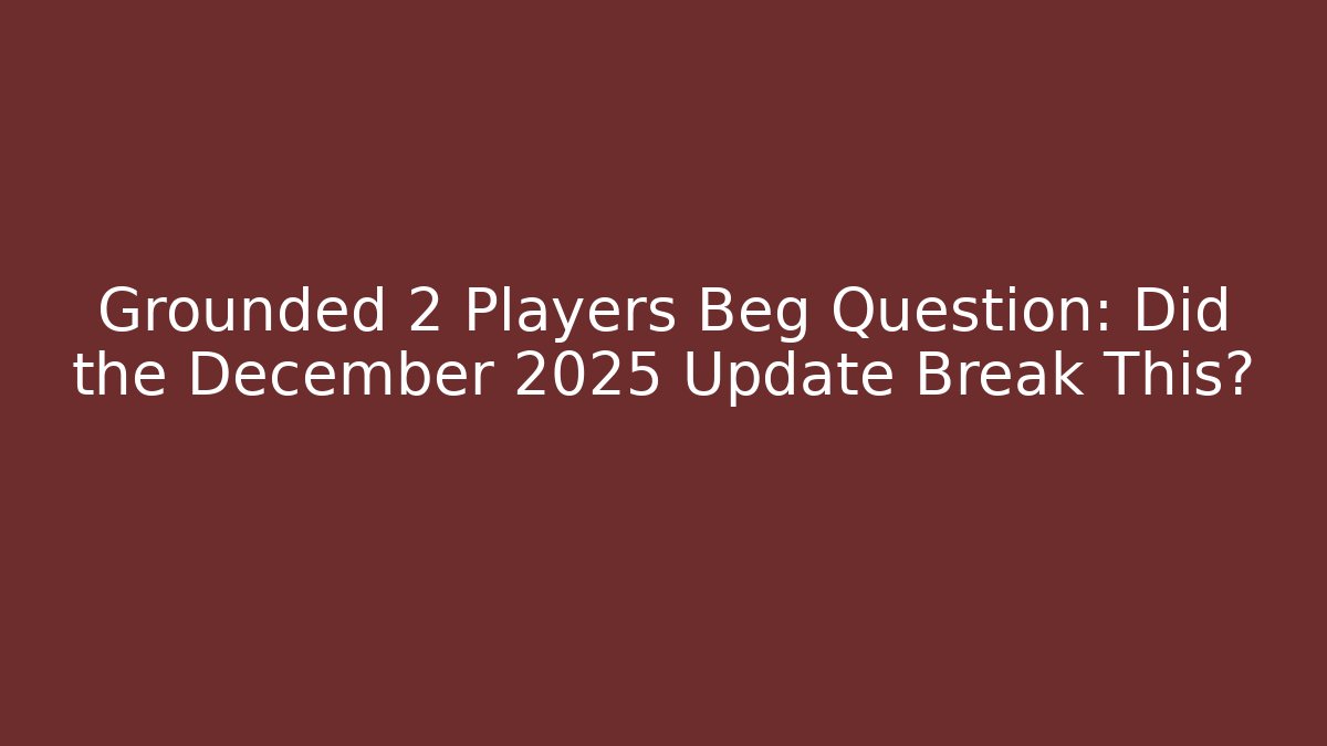 Grounded 2 Players Beg Question: Did the December 2025 Update Break This?