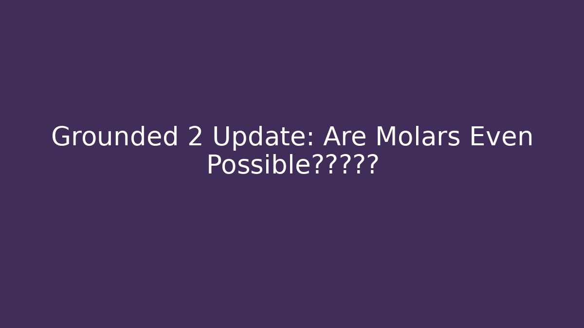 Grounded 2 Update: Are Molars Even Possible?玩家忠告 - Boomer Naturals