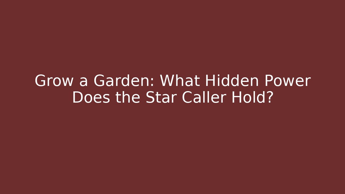 Grow a Garden: What Hidden Power Does the Star Caller Hold?