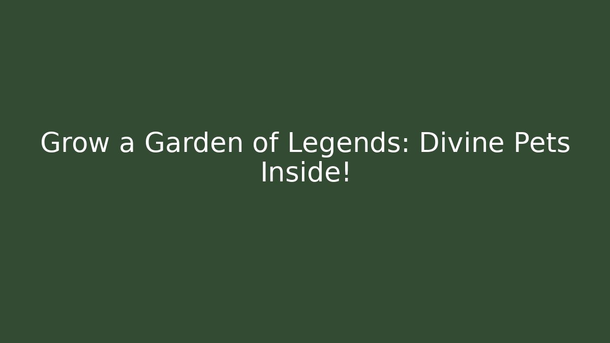 Grow a Garden of Legends: Divine Pets Inside!