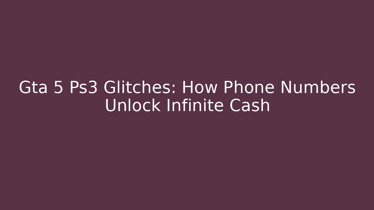 Gta 5 Ps3 Glitches: How Phone Numbers Unlock Infinite Cash