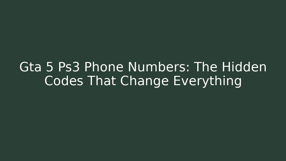 Gta 5 Ps3 Phone Numbers: The Hidden Codes That Change Everything