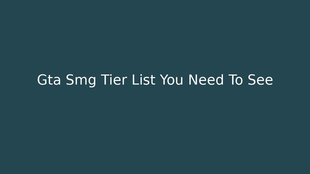 Gta Smg Tier List You Need To See