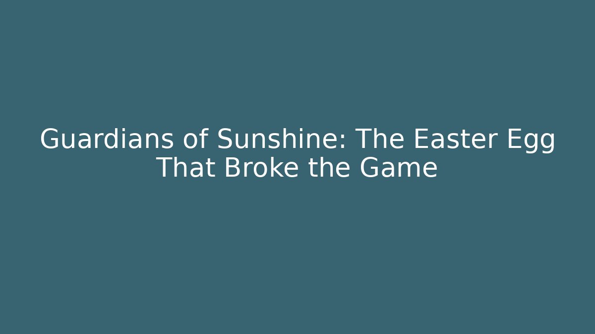 Guardians of Sunshine: The Easter Egg That Broke the Game