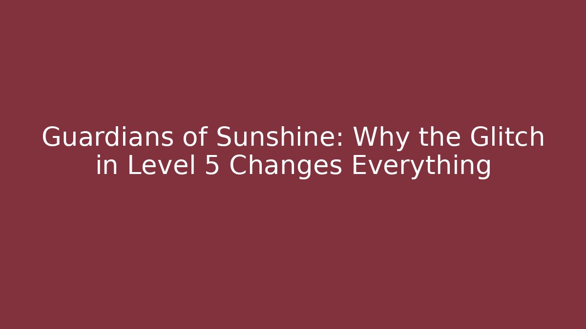 Guardians of Sunshine: Why the Glitch in Level 5 Changes Everything