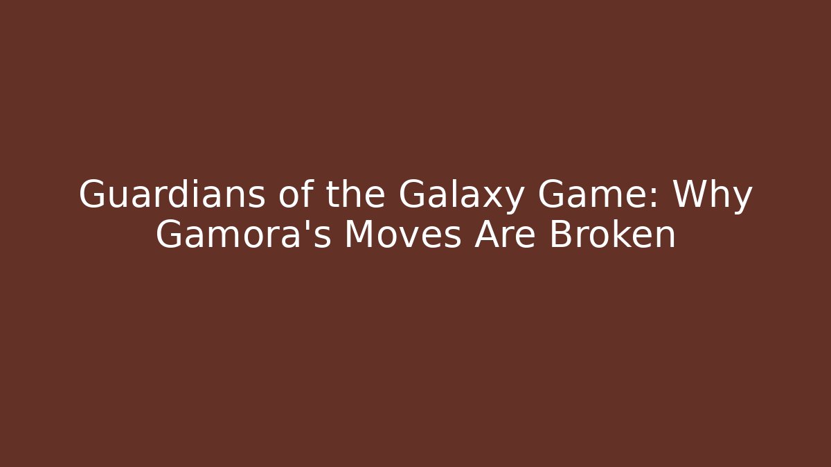 Guardians of the Galaxy Game: Why Gamora's Moves Are Broken
