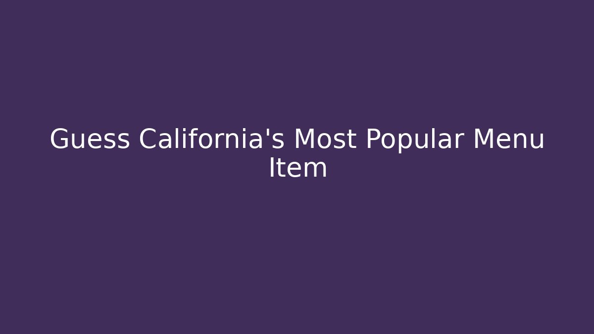 Guess California's Most Popular Menu Item
