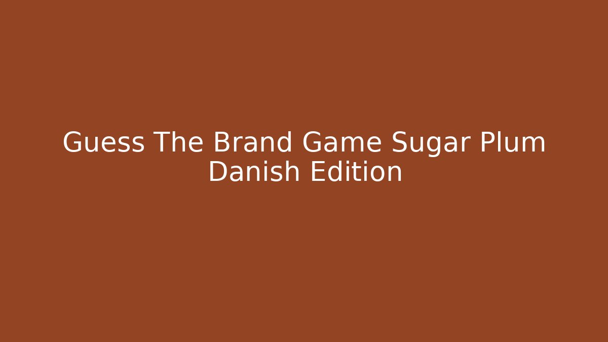 Guess The Brand Game Sugar Plum Danish Edition
