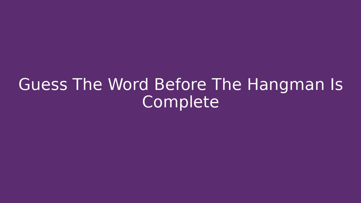 Guess The Word Before The Hangman Is Complete