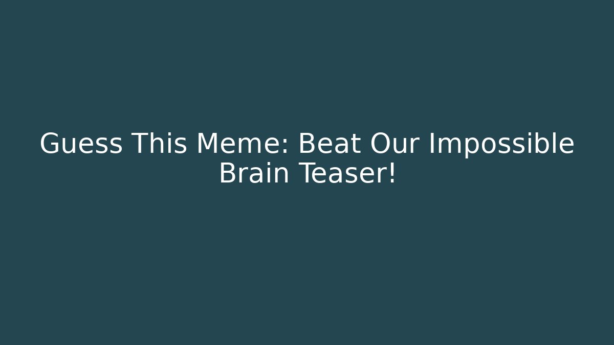Guess This Meme: Beat Our Impossible Brain Teaser!
