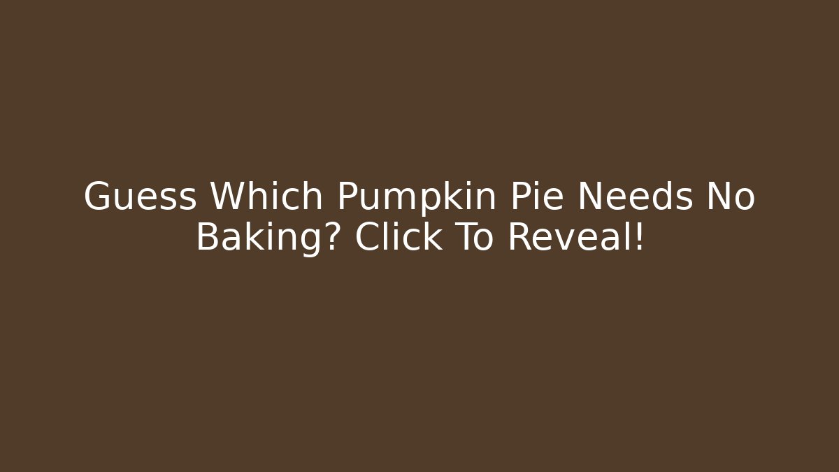 Guess Which Pumpkin Pie Needs No Baking? Click To Reveal!