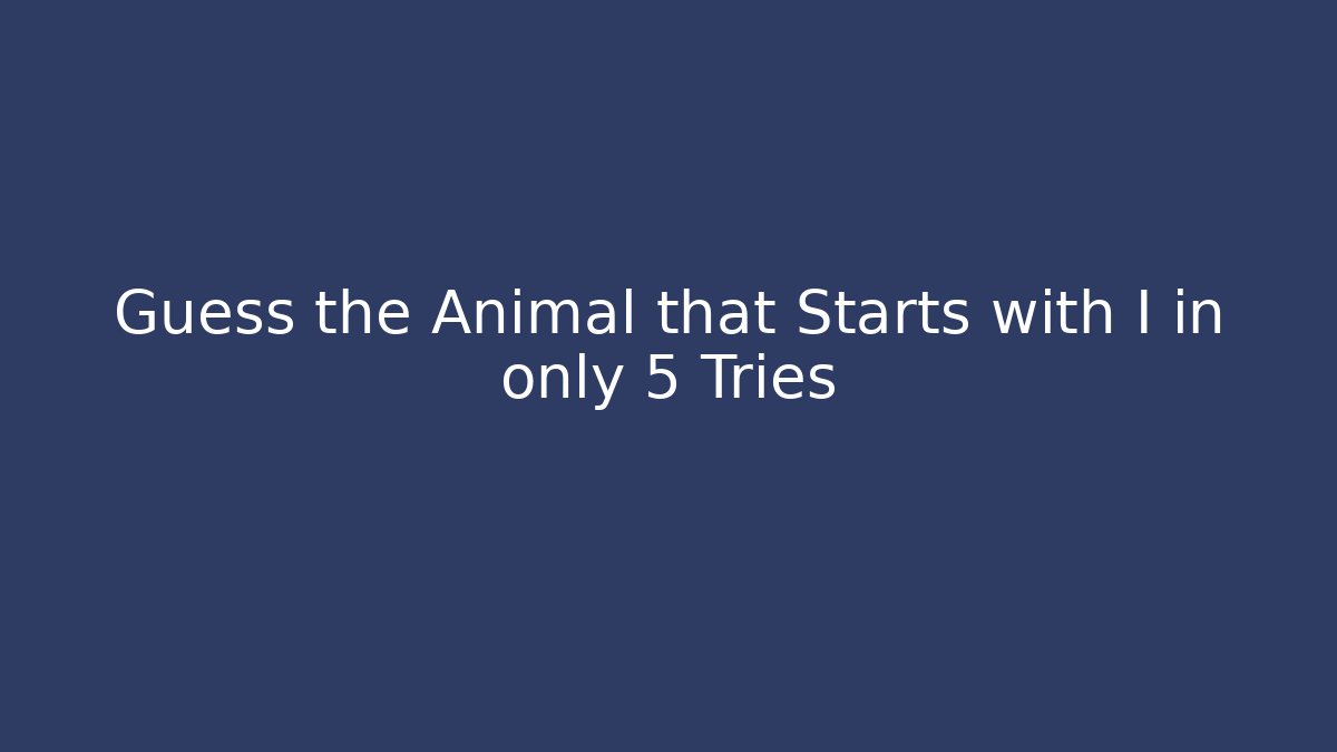 Guess the Animal that Starts with I in only 5 Tries