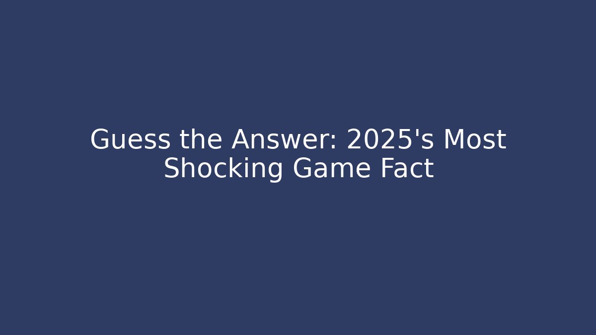 Guess the Answer: 2025's Most Shocking Game Fact