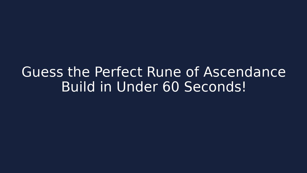 Guess the Perfect Rune of Ascendance Build in Under 60 Seconds!