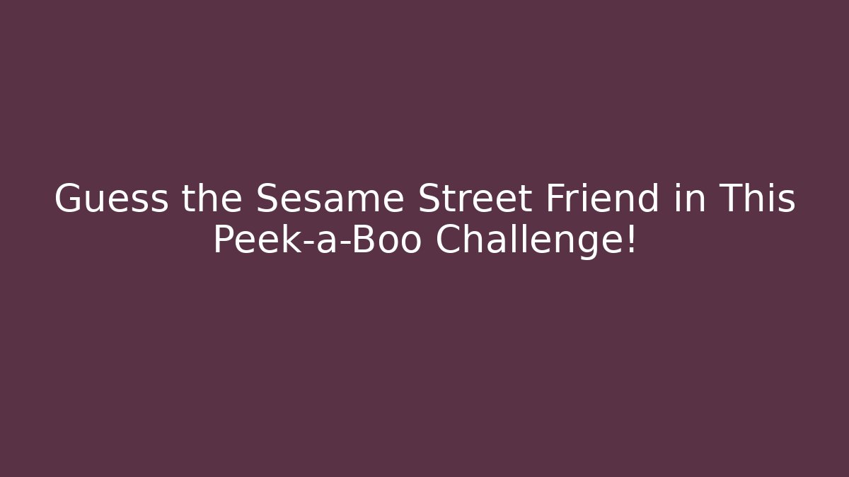 Guess the Sesame Street Friend in This Peek-a-Boo Challenge!
