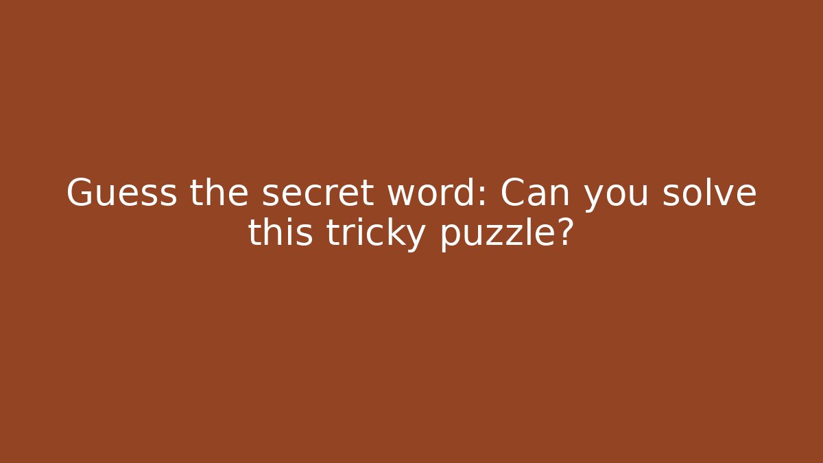 Guess the secret word: Can you solve this tricky puzzle?