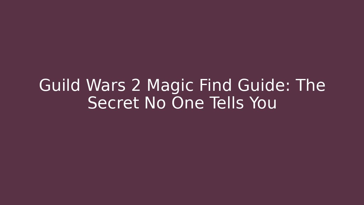 Guild Wars 2 Magic Find Guide: The Secret No One Tells You