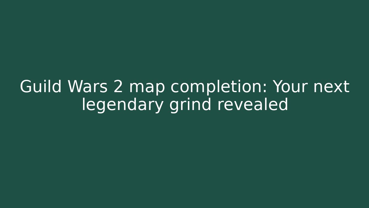 Guild Wars 2 map completion: Your next legendary grind revealed