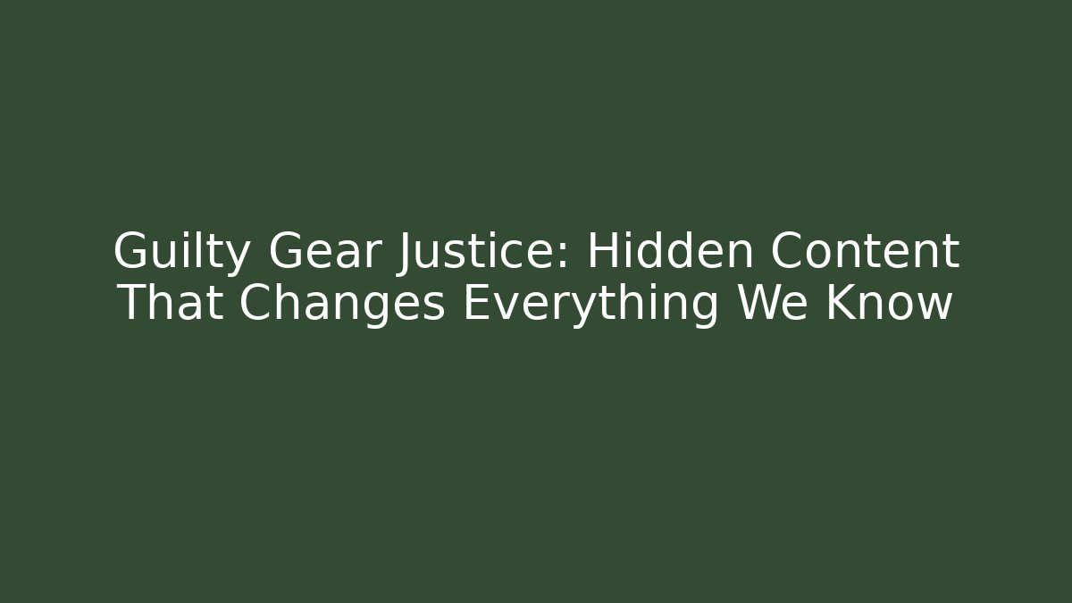 Guilty Gear Justice: Hidden Content That Changes Everything We Know - Boomer Naturals