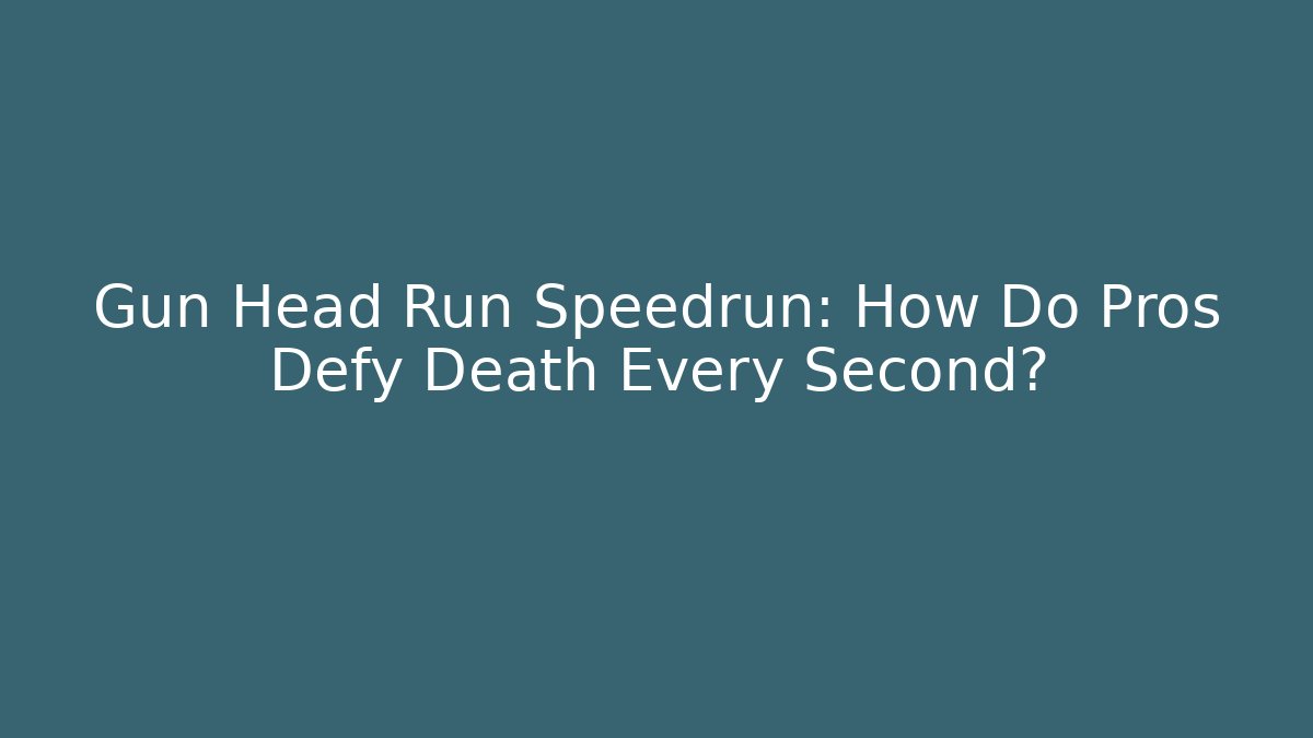 Gun Head Run Speedrun: How Do Pros Defy Death Every Second?