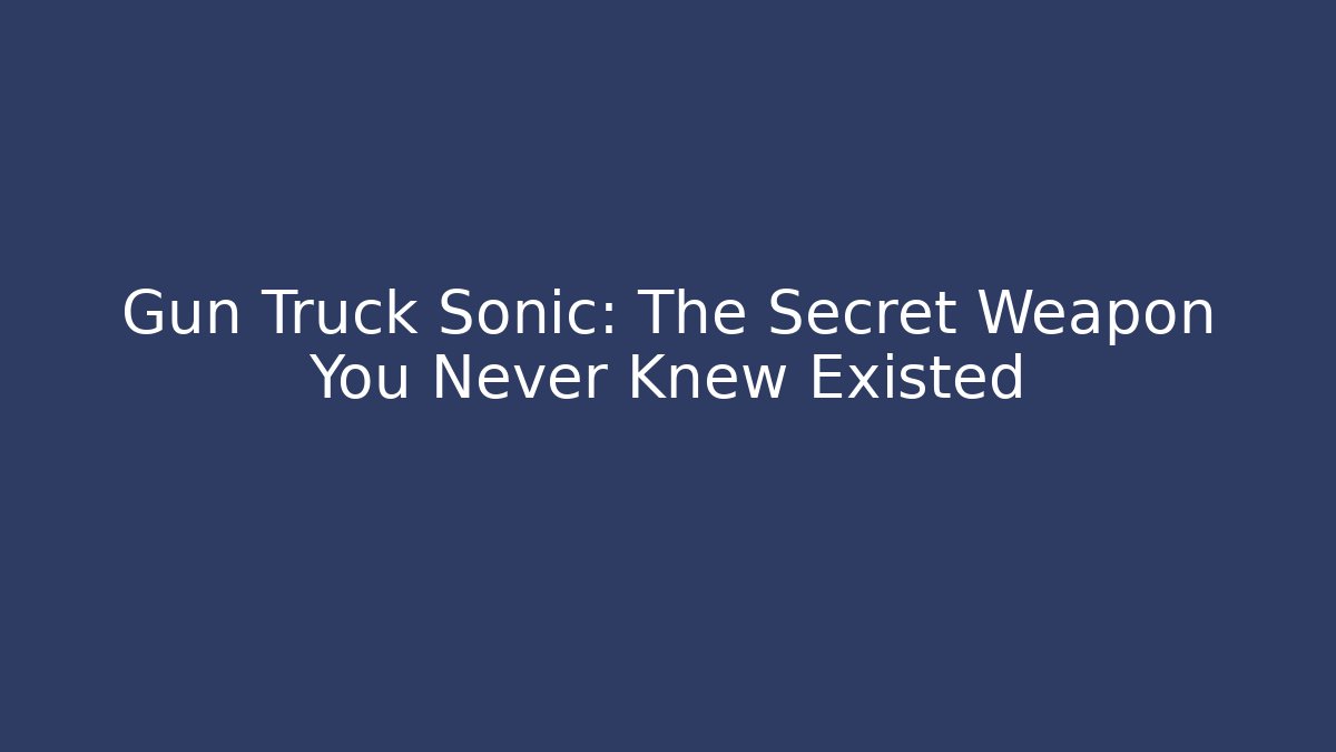 Gun Truck Sonic: The Secret Weapon You Never Knew Existed