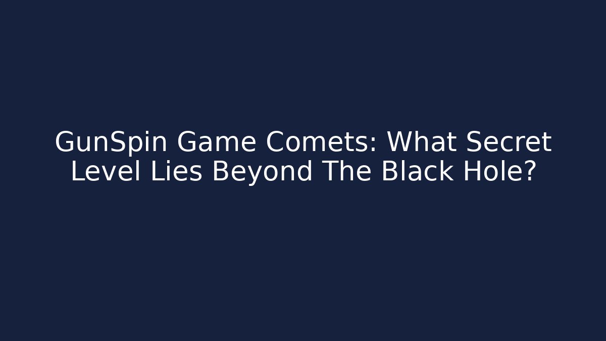 GunSpin Game Comets: What Secret Level Lies Beyond The Black Hole?