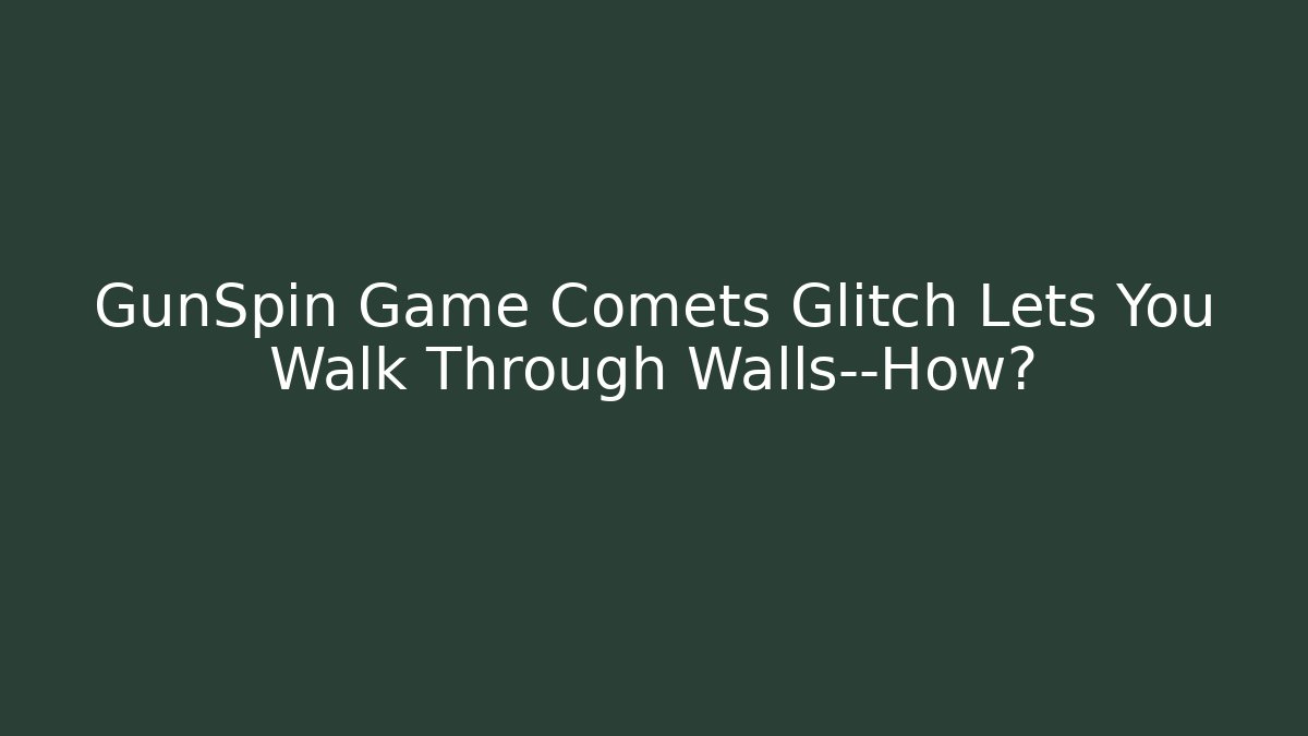 GunSpin Game Comets Glitch Lets You Walk Through Walls—How?