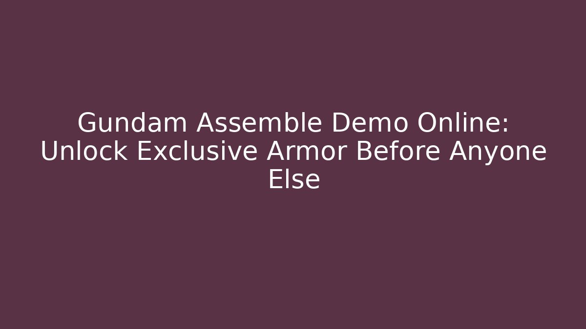 Gundam Assemble Demo Online: Unlock Exclusive Armor Before Anyone Else