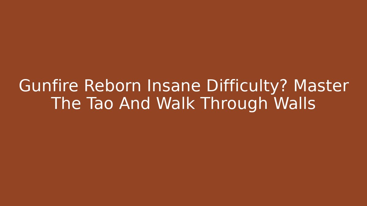 Gunfire Reborn Insane Difficulty? Master The Tao And Walk Through Walls