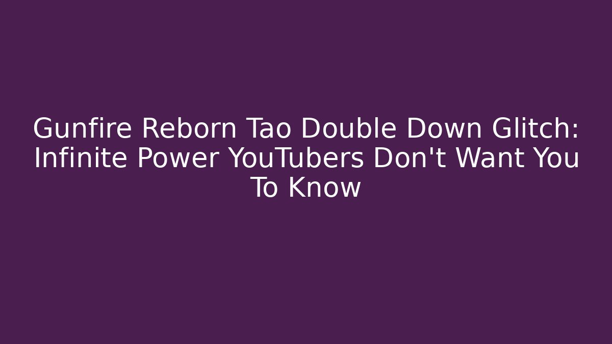 Gunfire Reborn Tao Double Down Glitch: Infinite Power YouTubers Don't Want You To Know