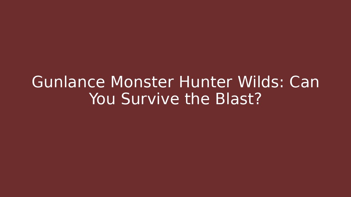 Gunlance Monster Hunter Wilds: Can You Survive the Blast?