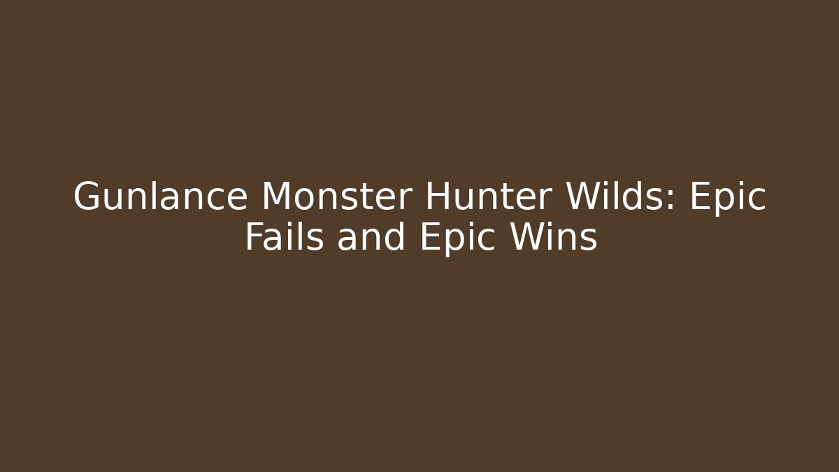 Gunlance Monster Hunter Wilds: Epic Fails and Epic Wins