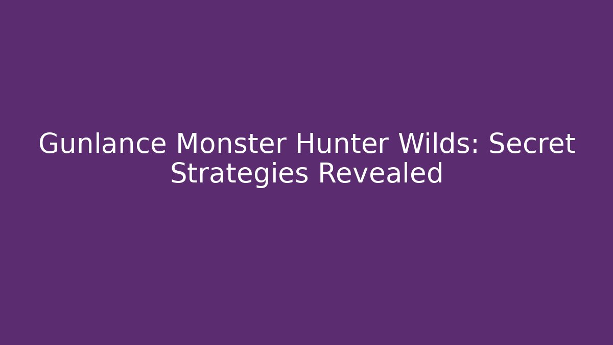 Gunlance Monster Hunter Wilds: Secret Strategies Revealed