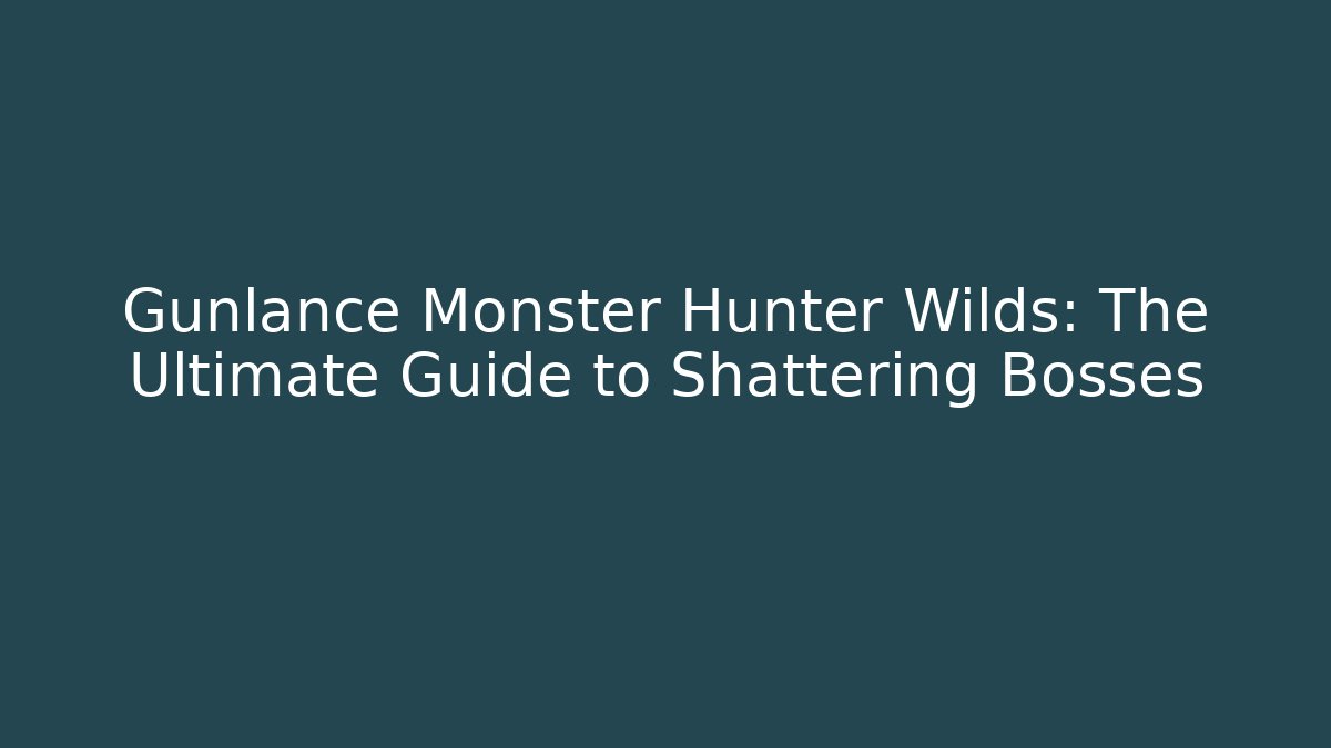 Gunlance Monster Hunter Wilds: The Ultimate Guide to Shattering Bosses