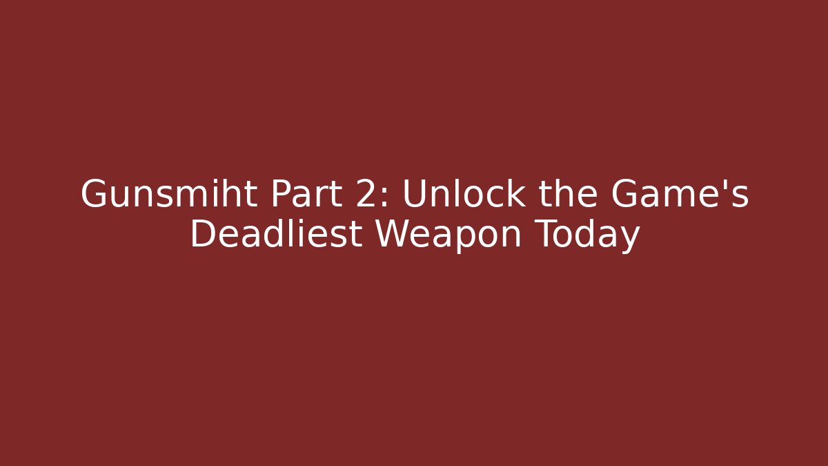 Gunsmiht Part 2: Unlock the Game's Deadliest Weapon Today