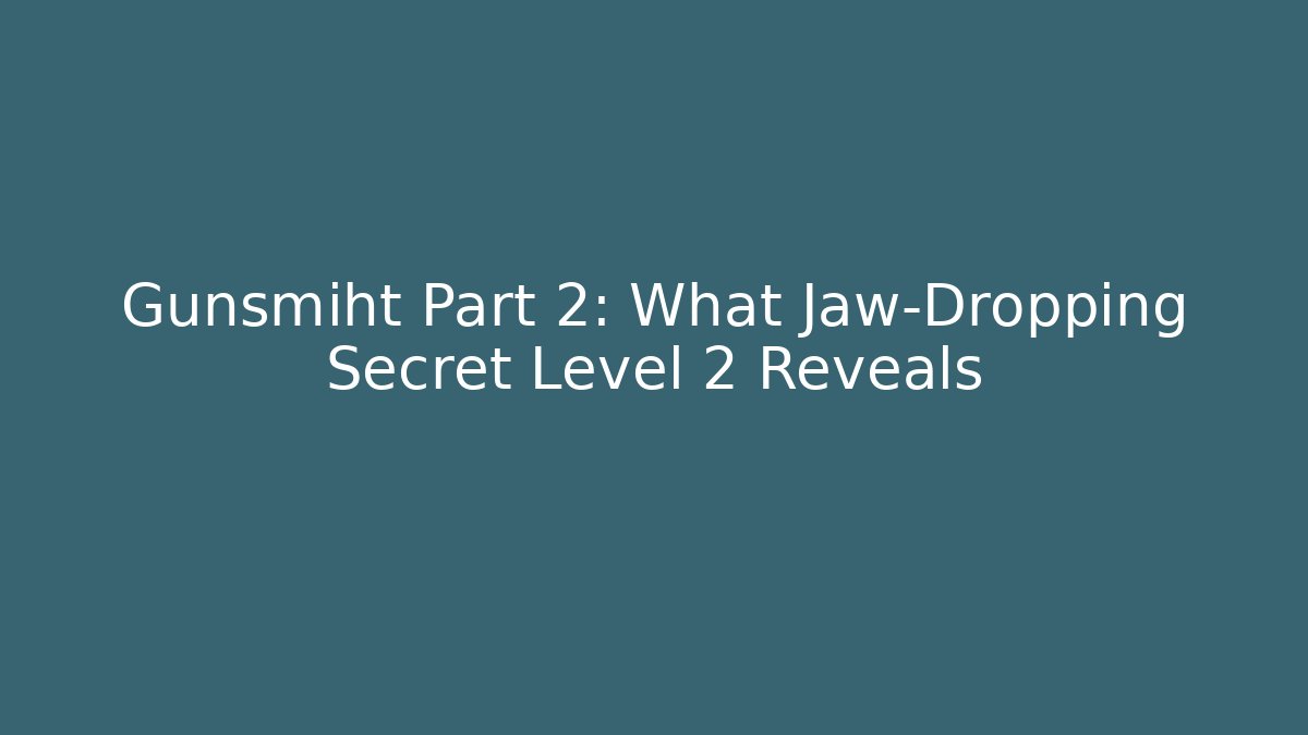 Gunsmiht Part 2: What Jaw-Dropping Secret Level 2 Reveals
