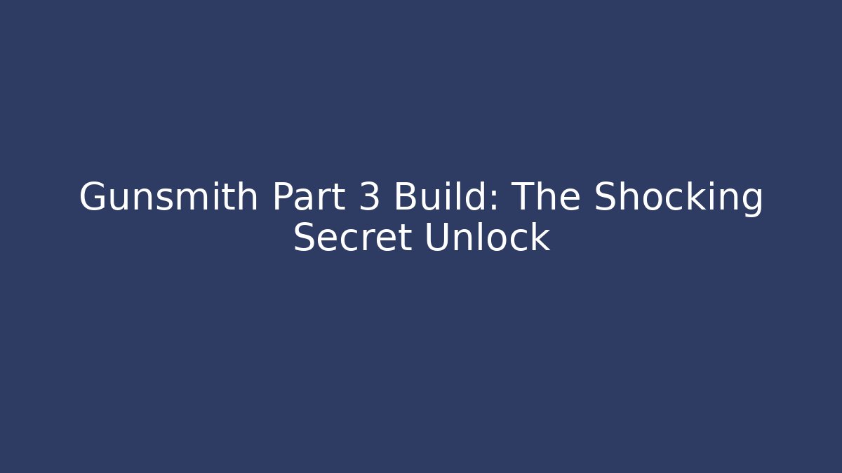 Gunsmith Part 3 Build: The Shocking Secret Unlock - Boomer Naturals