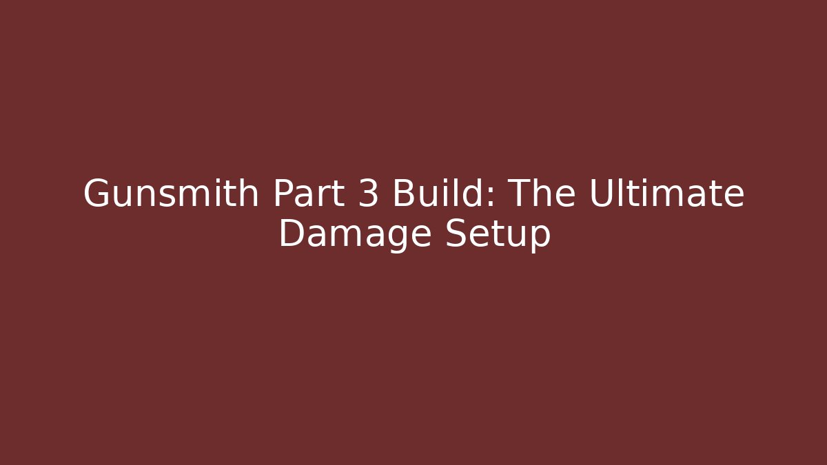 Gunsmith Part 3 Build: The Ultimate Damage Setup