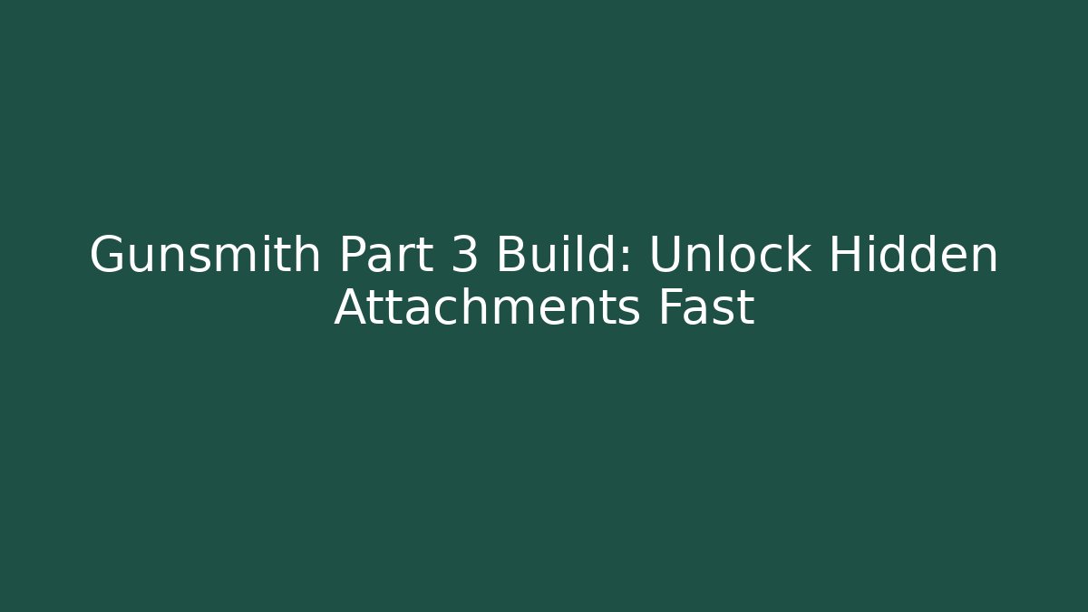 Gunsmith Part 3 Build: Unlock Hidden Attachments Fast